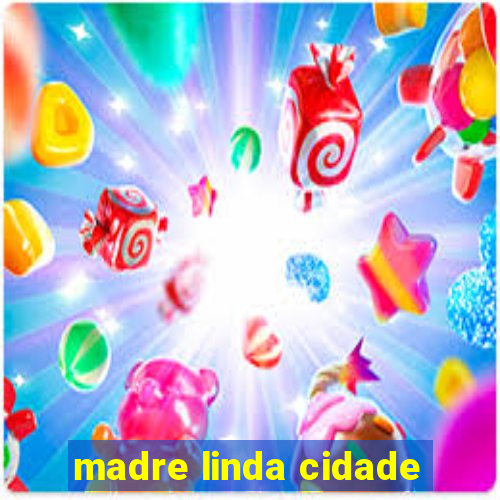 madre linda cidade